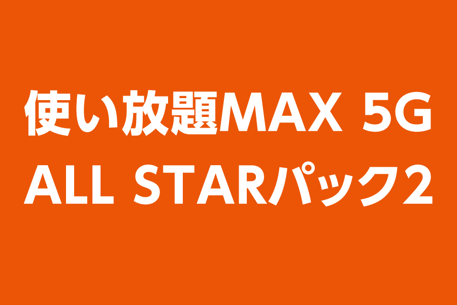 使い放題MAX 5G ALL STARパック2_お得な料金プラン_【23年8月~】携帯・スマホを購入したい